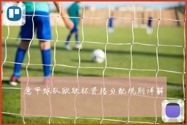 意甲球队欧联杯资格分配规则详解