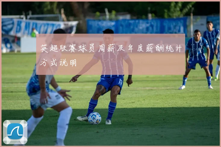 英超联赛球员周薪及年度薪酬统计方式说明