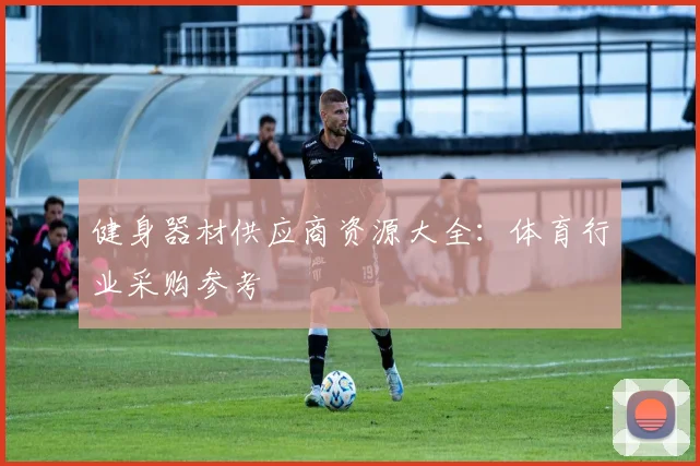 健身器材供应商资源大全：体育行业采购参考