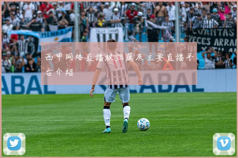 西甲网络直播权归属及主要直播平台介绍
