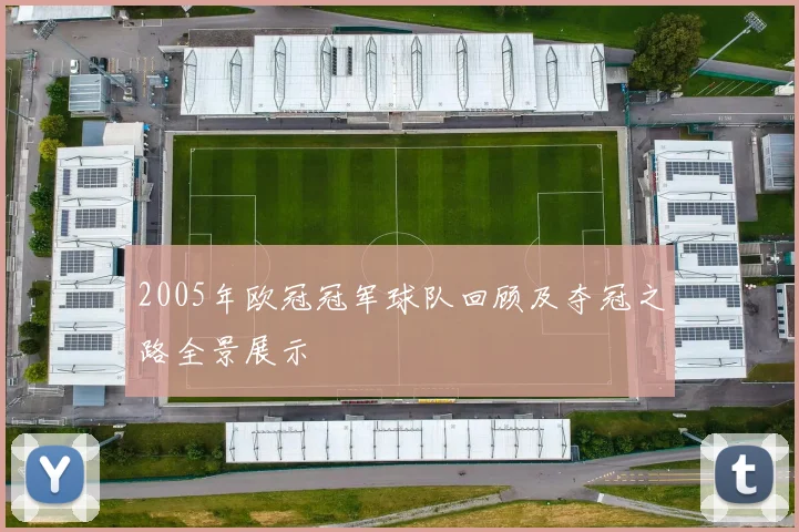 2005年欧冠冠军球队回顾及夺冠之路全景展示